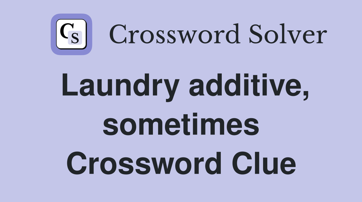 Laundry additive, sometimes Crossword Clue
