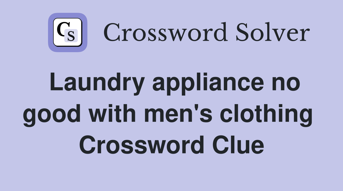 Laundry appliance no good with men's clothing  Crossword Clue