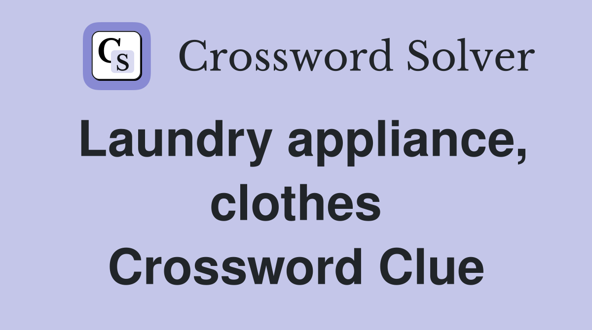 Laundry appliance, clothes Crossword Clue