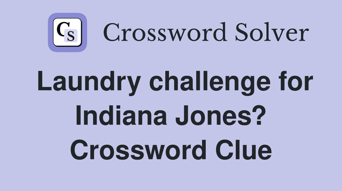 Laundry challenge for Indiana Jones? Crossword Clue