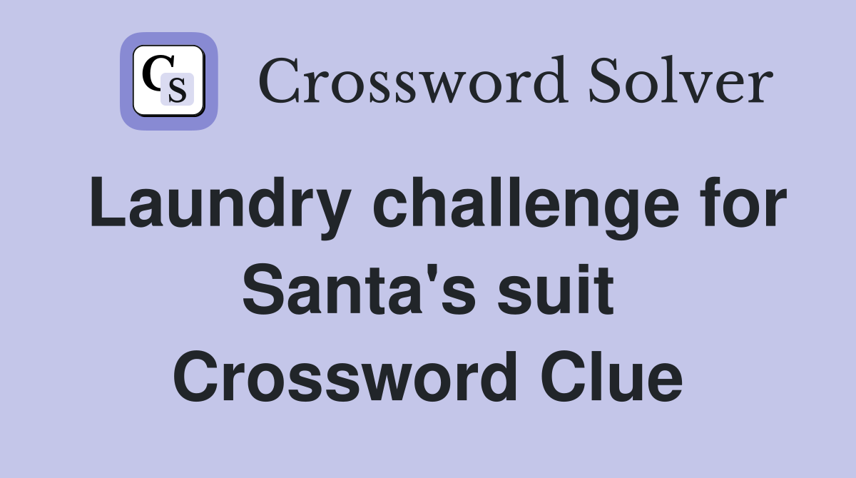 Laundry challenge for Santa's suit Crossword Clue
