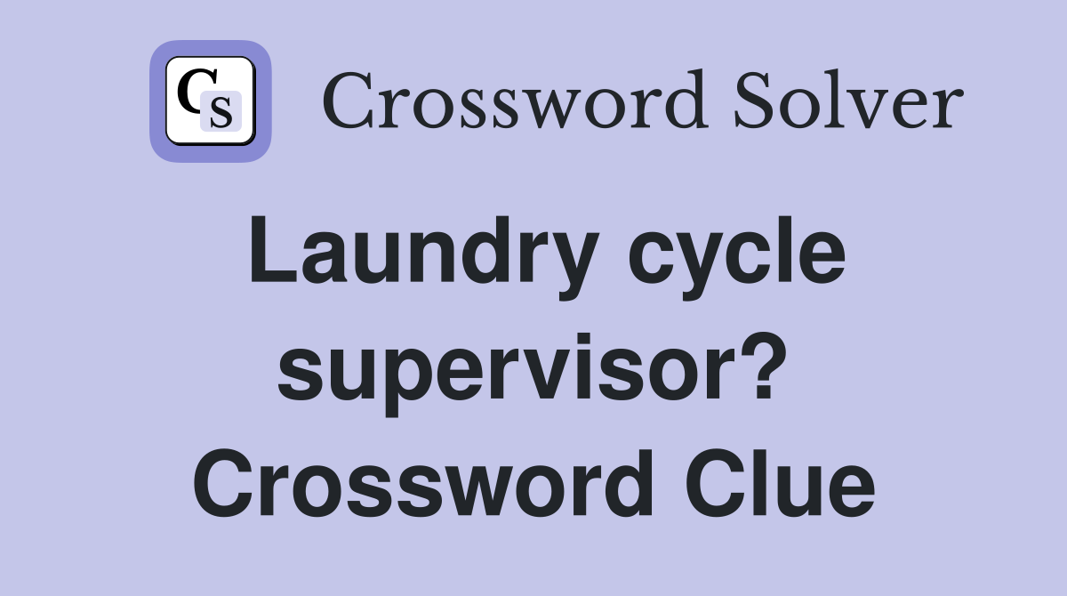 Laundry cycle supervisor? Crossword Clue