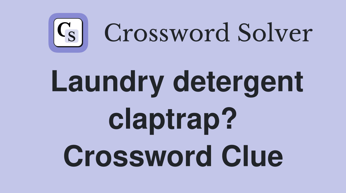 Laundry detergent claptrap? Crossword Clue