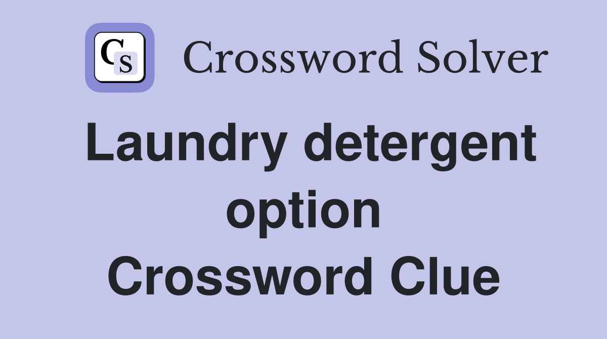 Laundry detergent option Crossword Clue