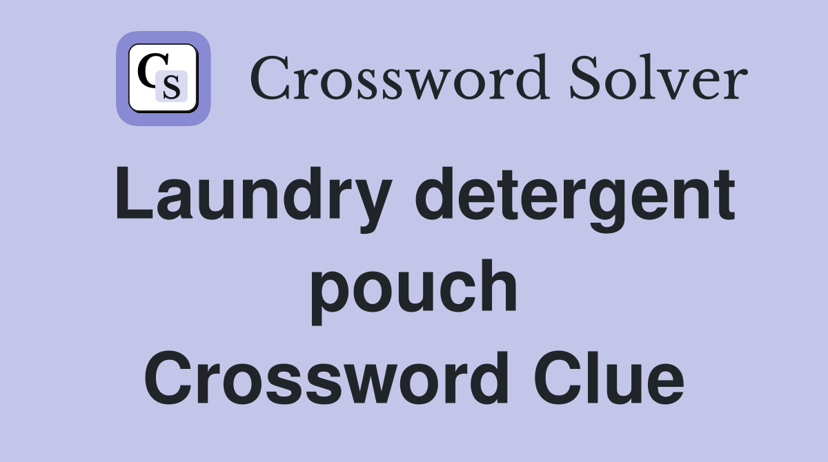 Laundry detergent pouch Crossword Clue