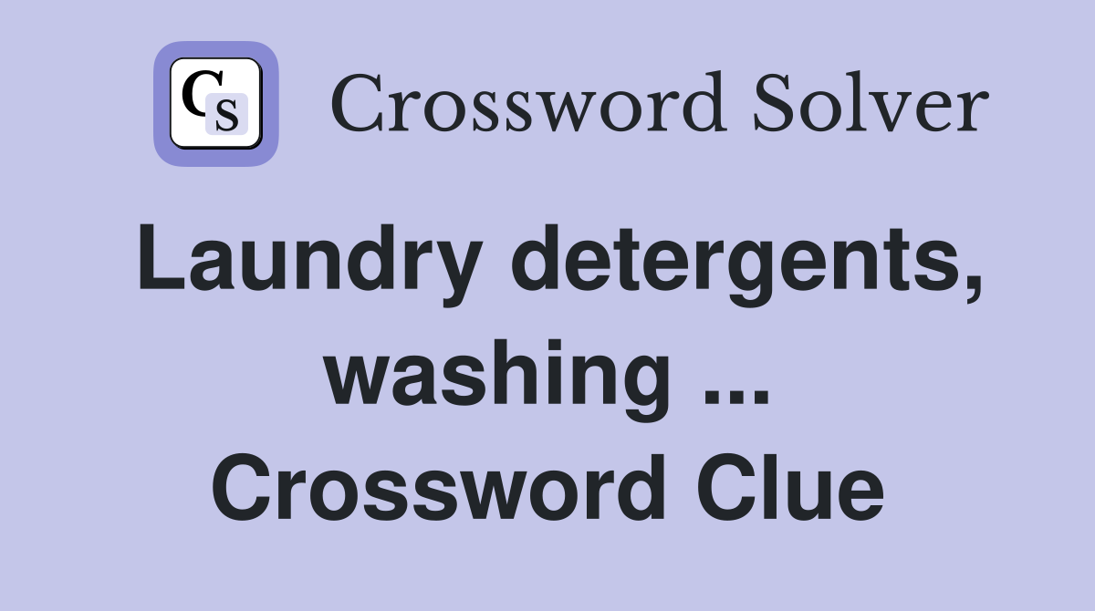 Laundry detergents, washing ... Crossword Clue