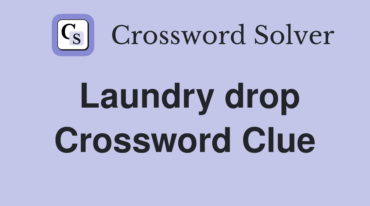 Laundry drop Crossword Clue