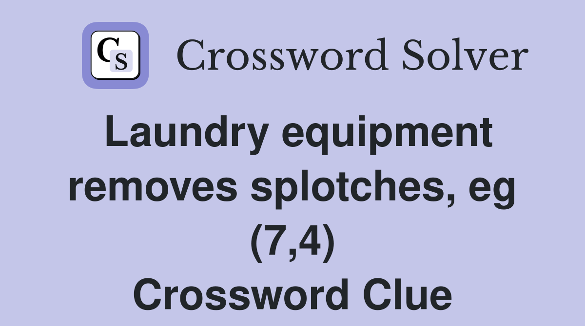 Laundry equipment removes splotches, eg (7,4) Crossword Clue