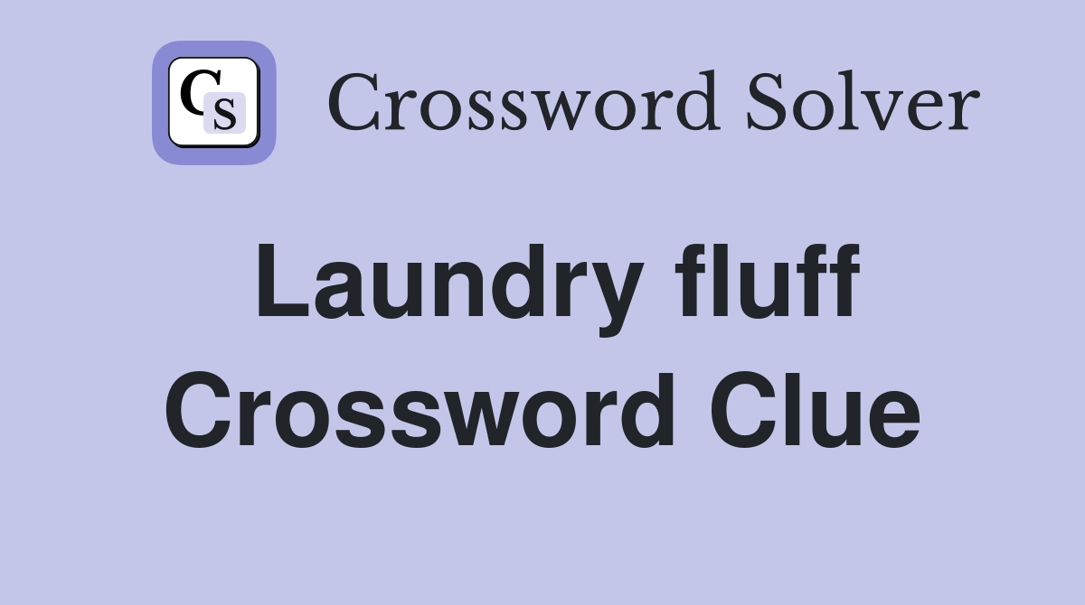Laundry fluff Crossword Clue