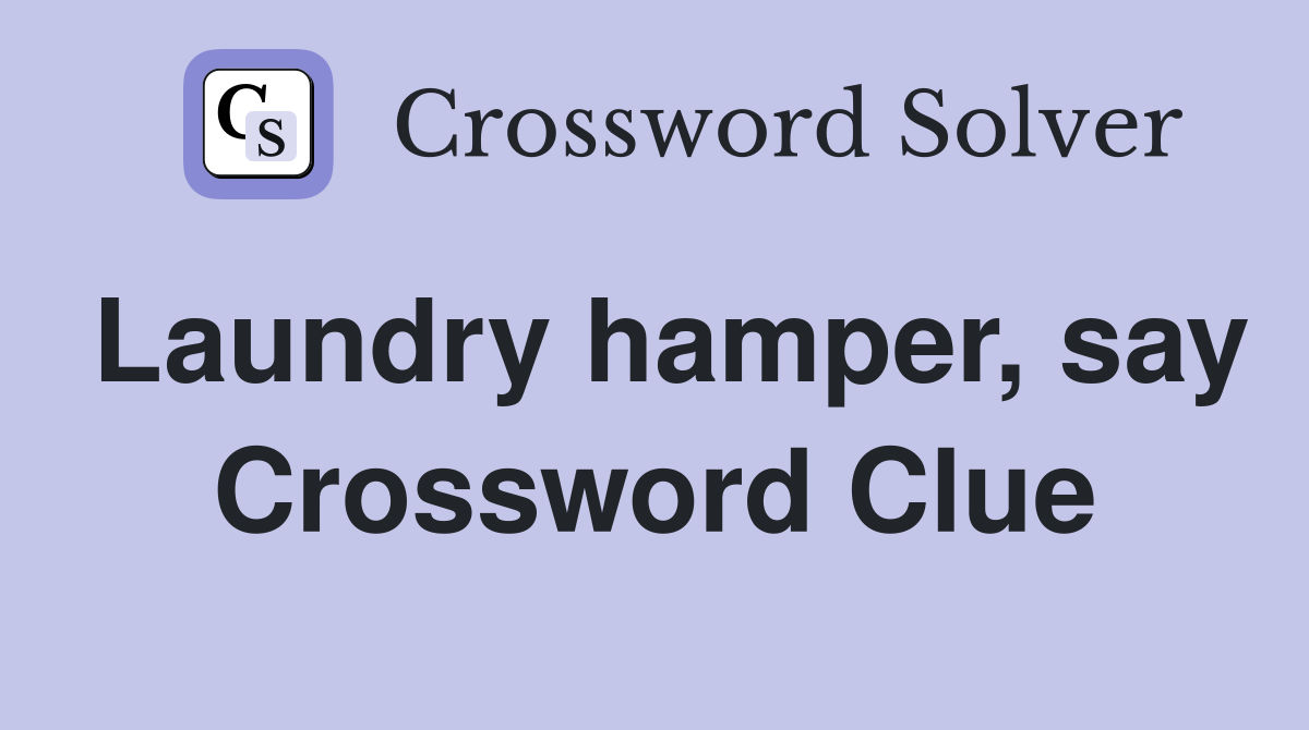 Laundry hamper, say Crossword Clue