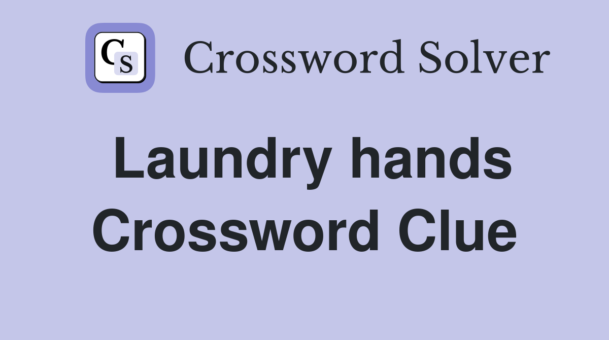 Laundry hands Crossword Clue
