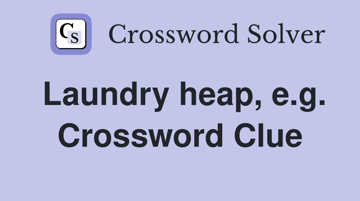 Laundry heap, e.g. Crossword Clue