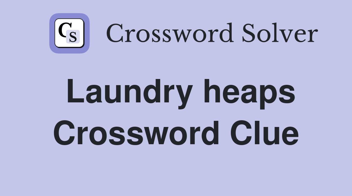 Laundry heaps Crossword Clue