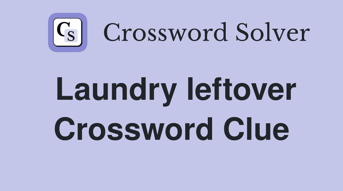 Laundry leftover Crossword Clue