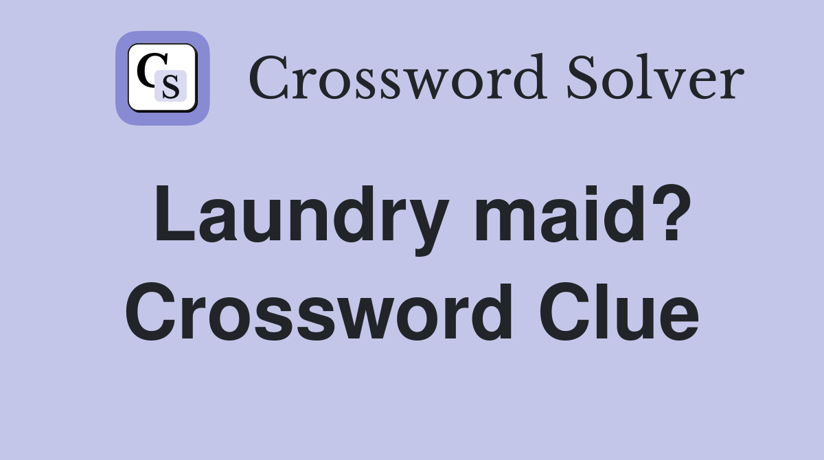 Laundry maid? Crossword Clue