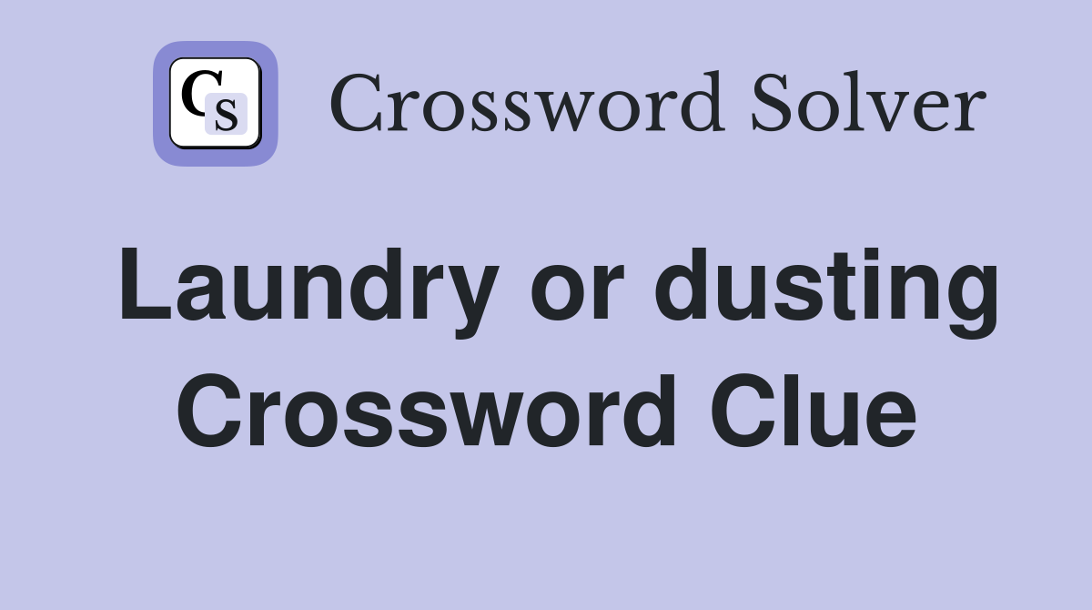 Laundry or dusting Crossword Clue