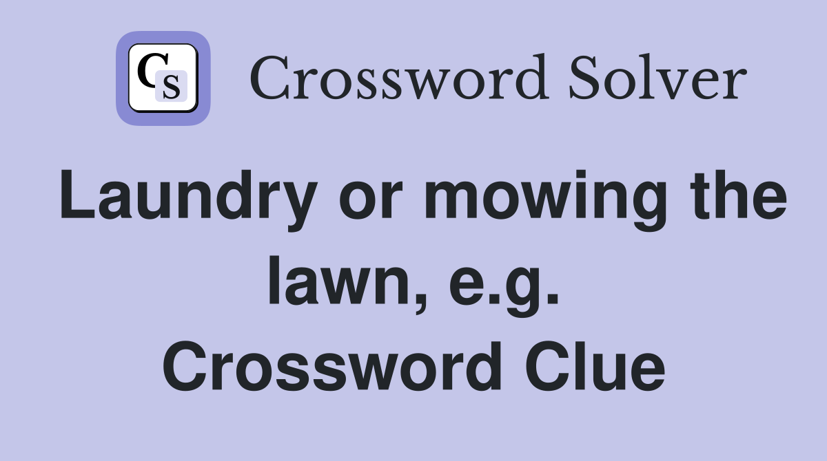 Laundry or mowing the lawn, e.g. Crossword Clue