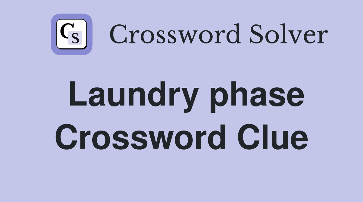 Laundry phase Crossword Clue