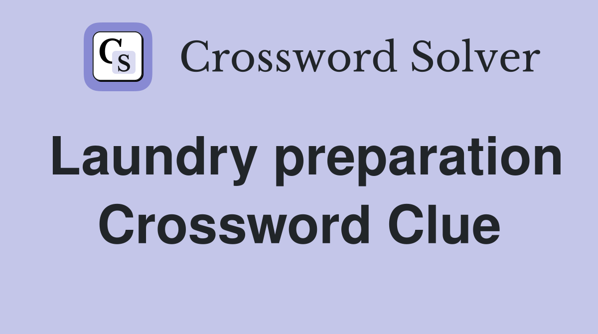 Laundry preparation Crossword Clue