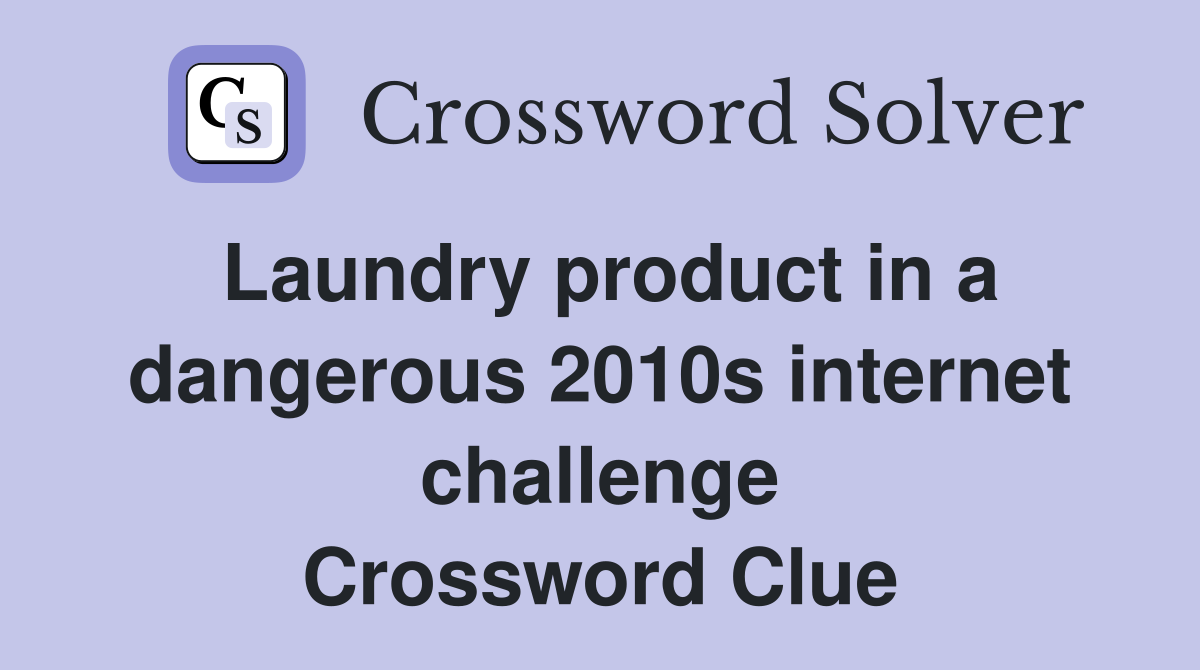 Laundry product in a dangerous 2010s internet challenge Crossword Clue