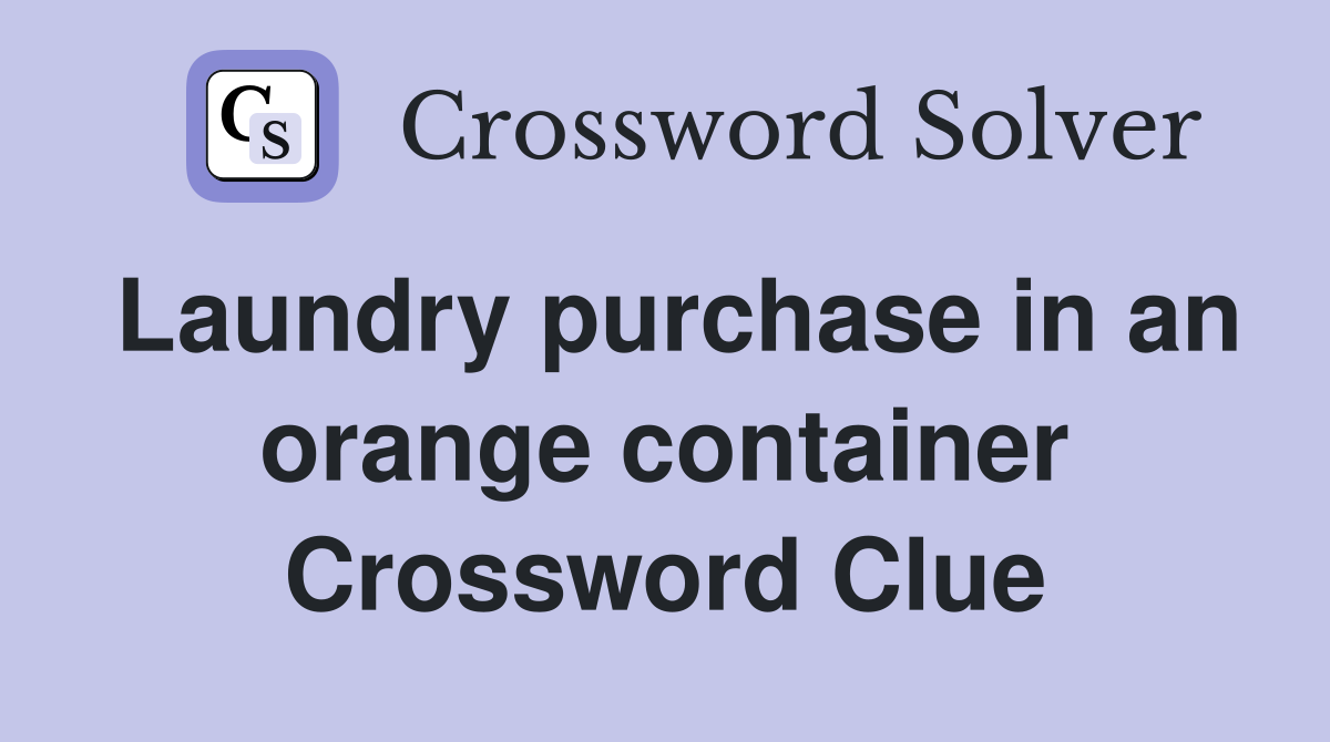 Laundry purchase in an orange container Crossword Clue