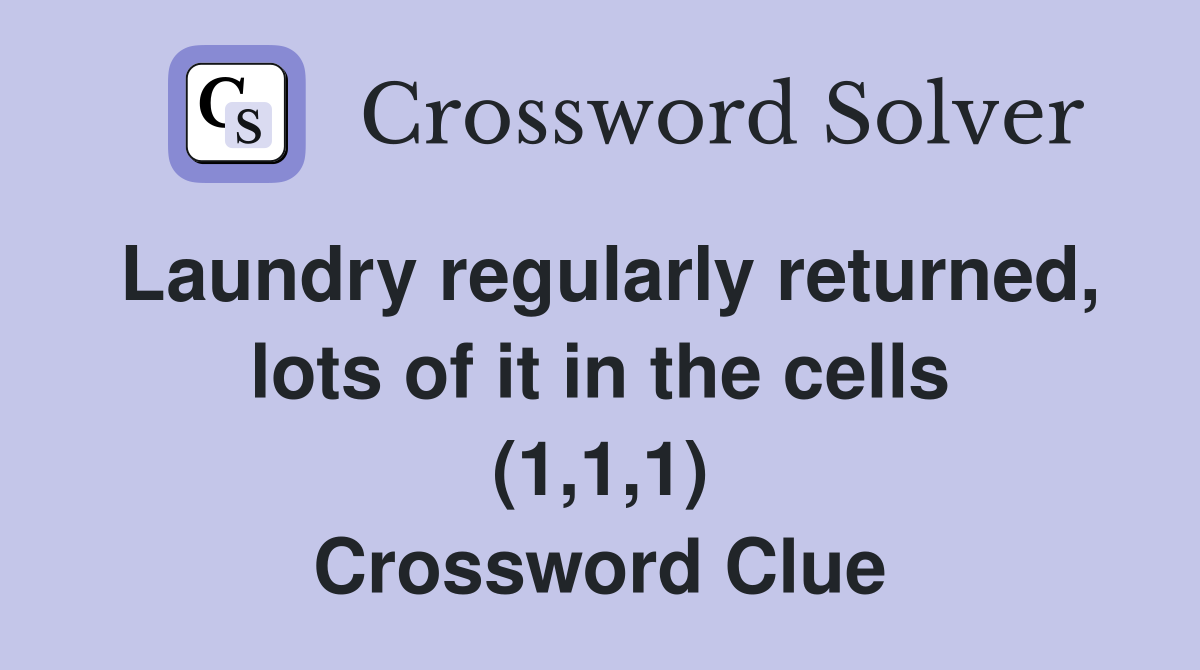 Laundry regularly returned, lots of it in the cells (1,1,1) Crossword Clue