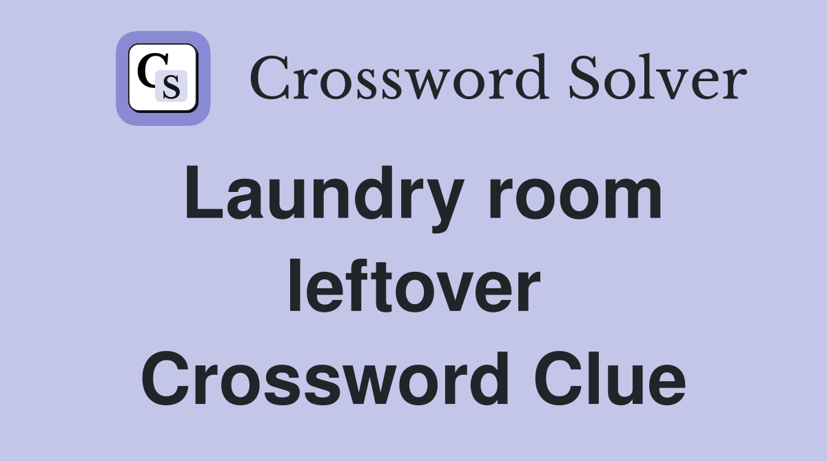 Laundry room leftover Crossword Clue