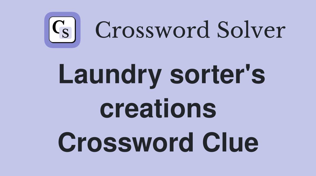 Laundry sorter's creations Crossword Clue