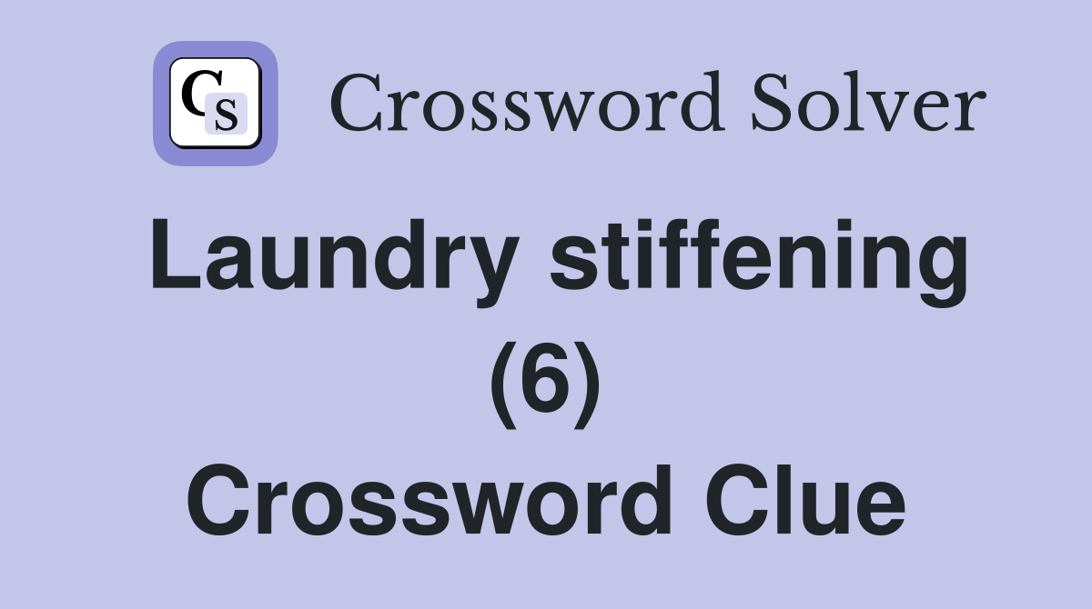 Laundry stiffening (6) Crossword Clue