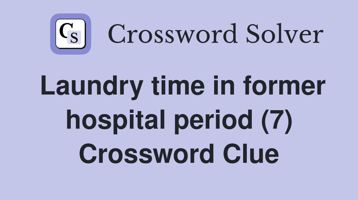 Laundry time in former hospital period (7) Crossword Clue