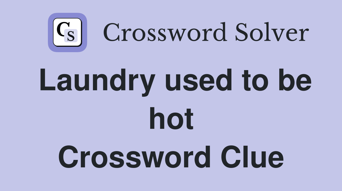 Laundry used to be hot Crossword Clue