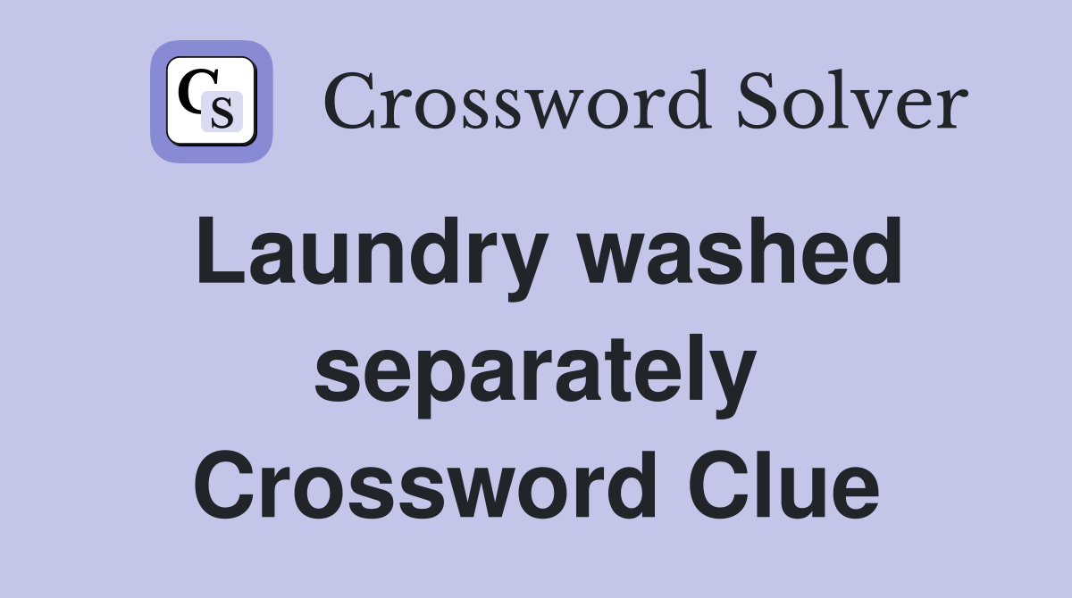 Laundry washed separately Crossword Clue