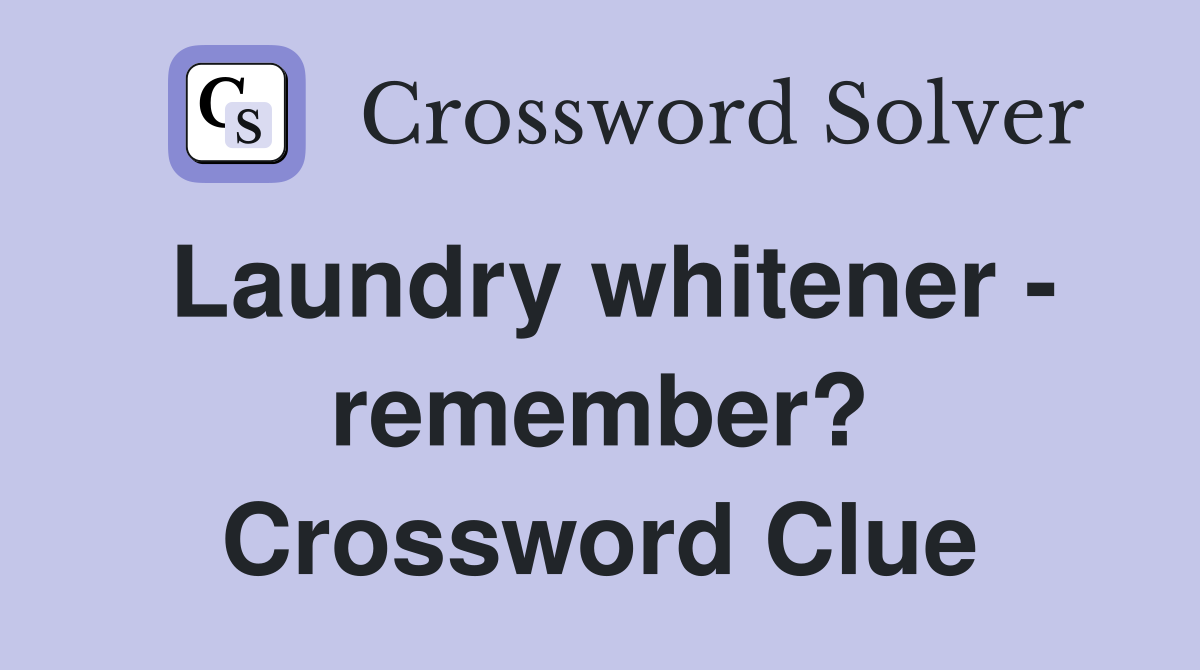 Laundry whitener - remember? Crossword Clue