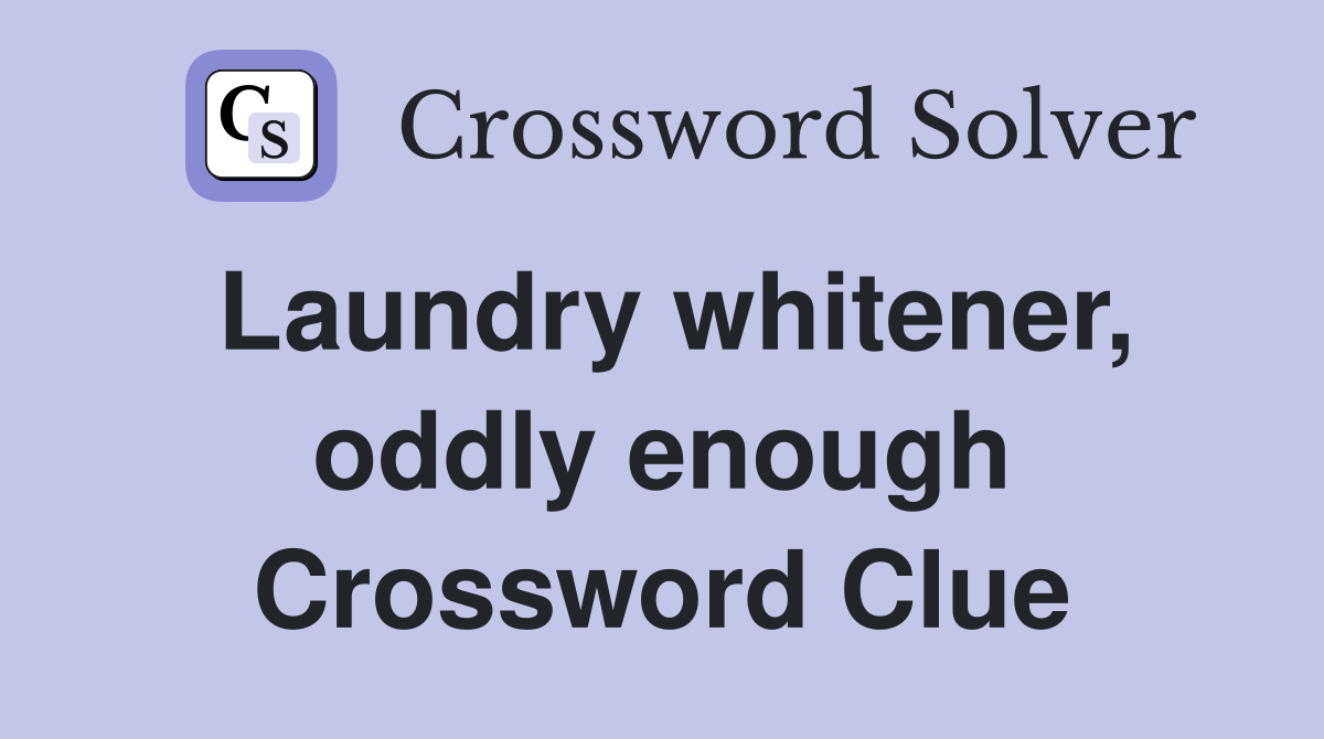 Laundry whitener, oddly enough Crossword Clue