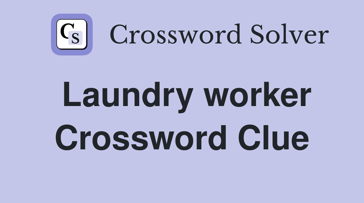 Laundry worker Crossword Clue