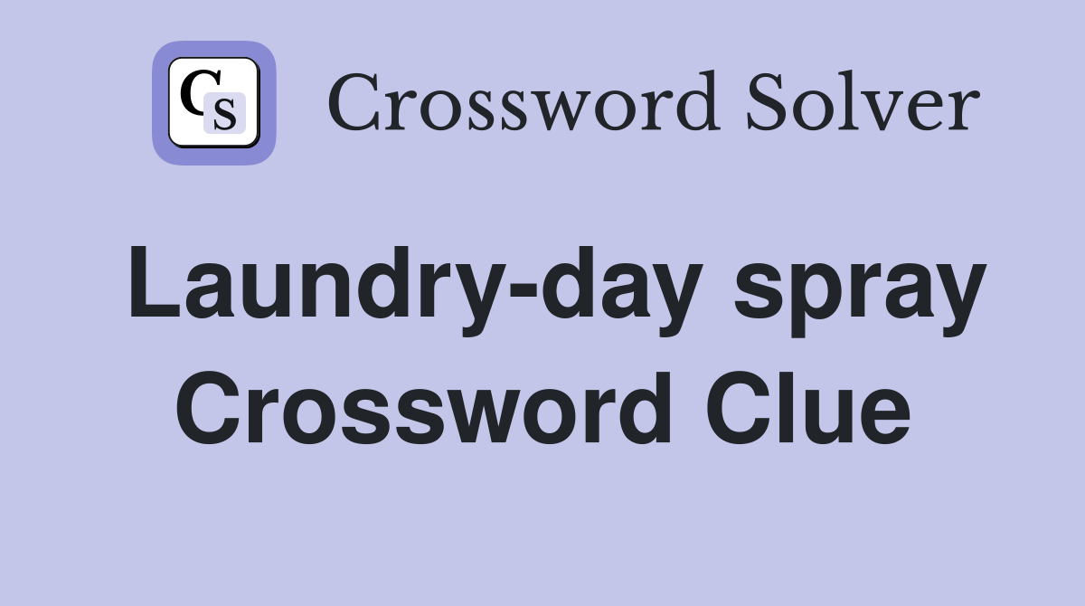 Laundry-day spray Crossword Clue