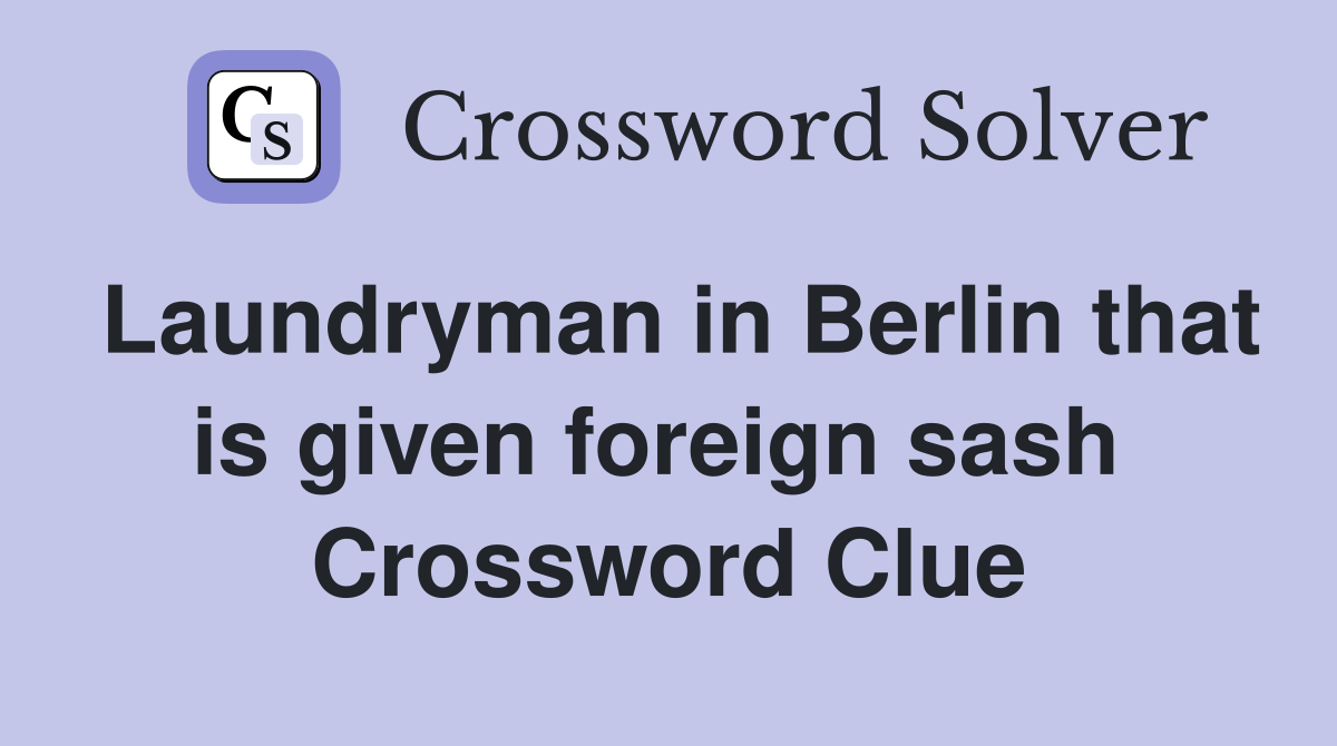Laundryman in Berlin that is given foreign sash  Crossword Clue