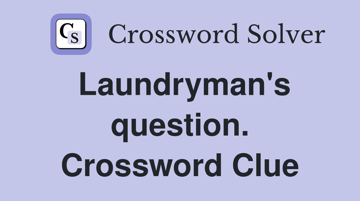Laundryman's question. Crossword Clue
