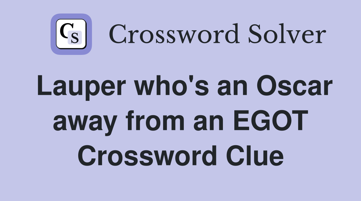 Lauper who's an Oscar away from an EGOT Crossword Clue