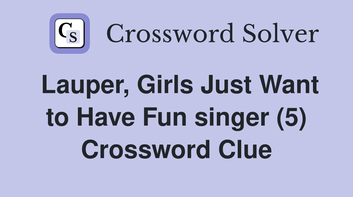 Lauper, Girls Just Want to Have Fun singer (5) Crossword Clue