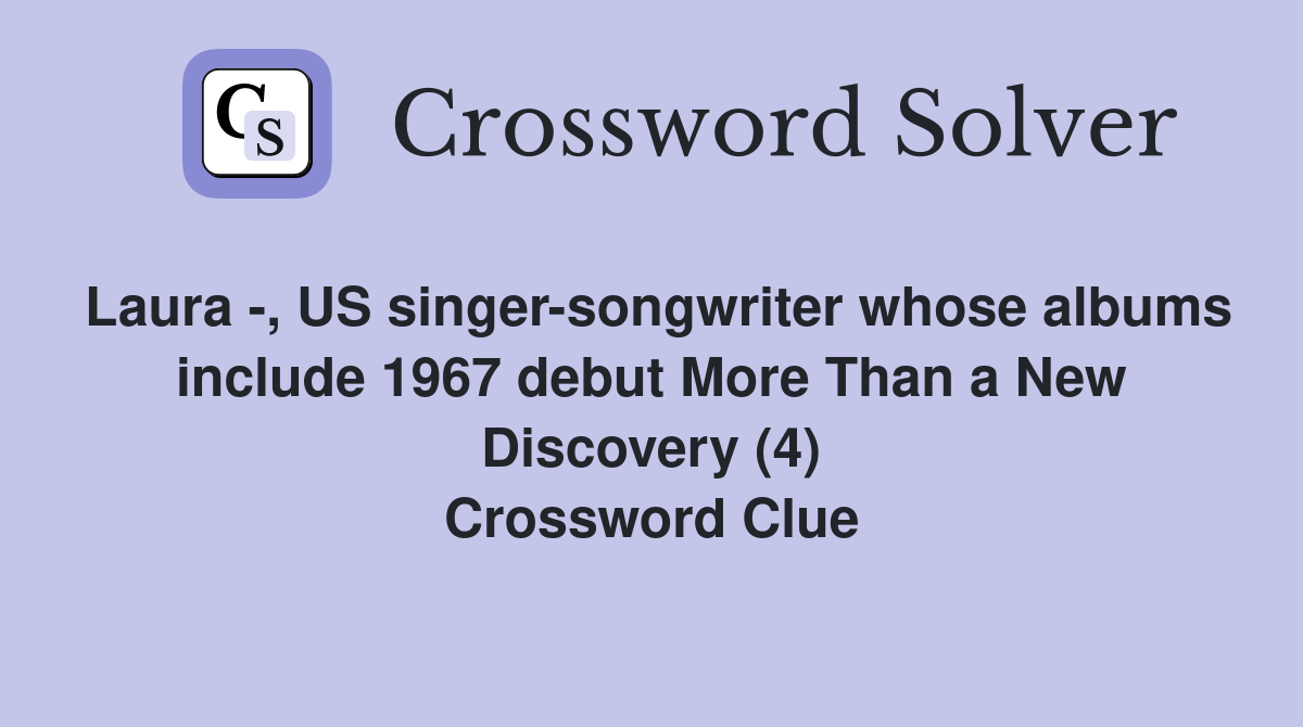 Laura -, US singer-songwriter whose albums include 1967 debut More Than a New Discovery (4) Crossword Clue