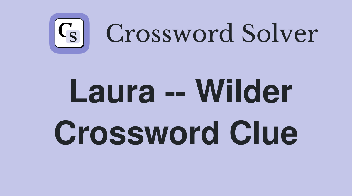 Laura -- Wilder Crossword Clue
