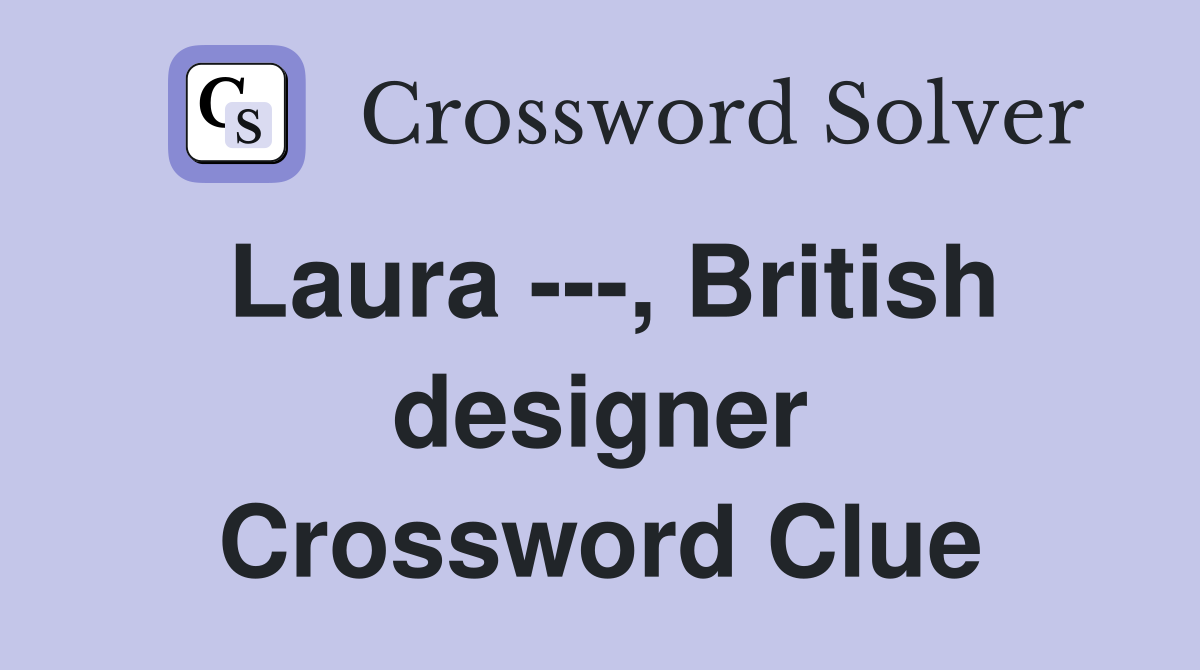 Laura ---, British designer Crossword Clue