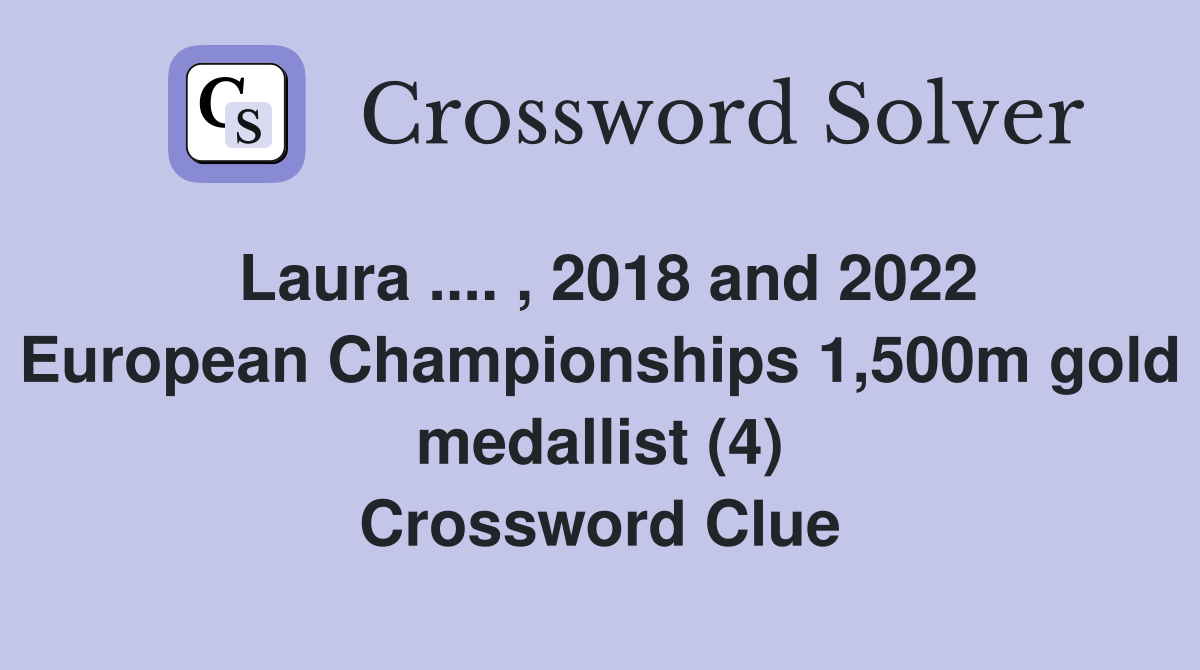 Laura .... , 2018 and 2022 European Championships 1,500m gold medallist (4) Crossword Clue