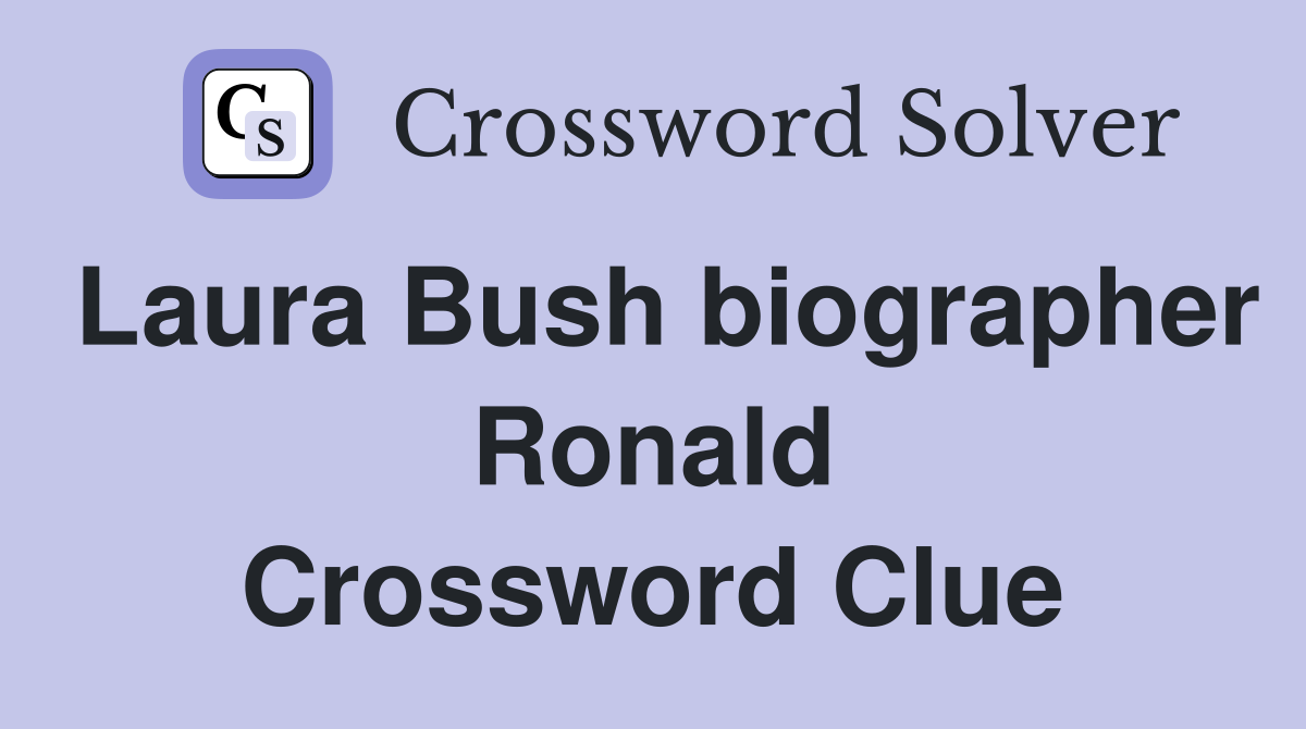 Laura Bush biographer Ronald Crossword Clue
