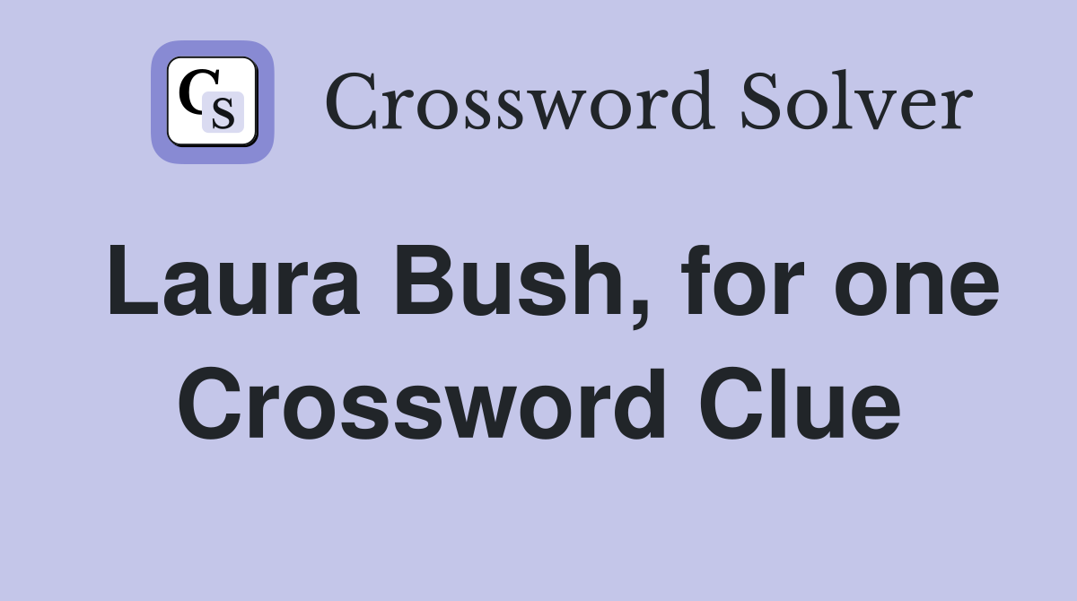 Laura Bush, for one Crossword Clue