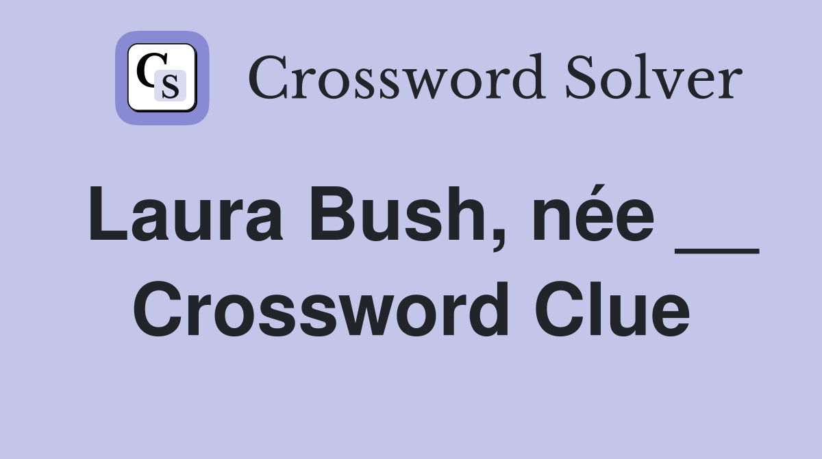 Laura Bush, née __ Crossword Clue
