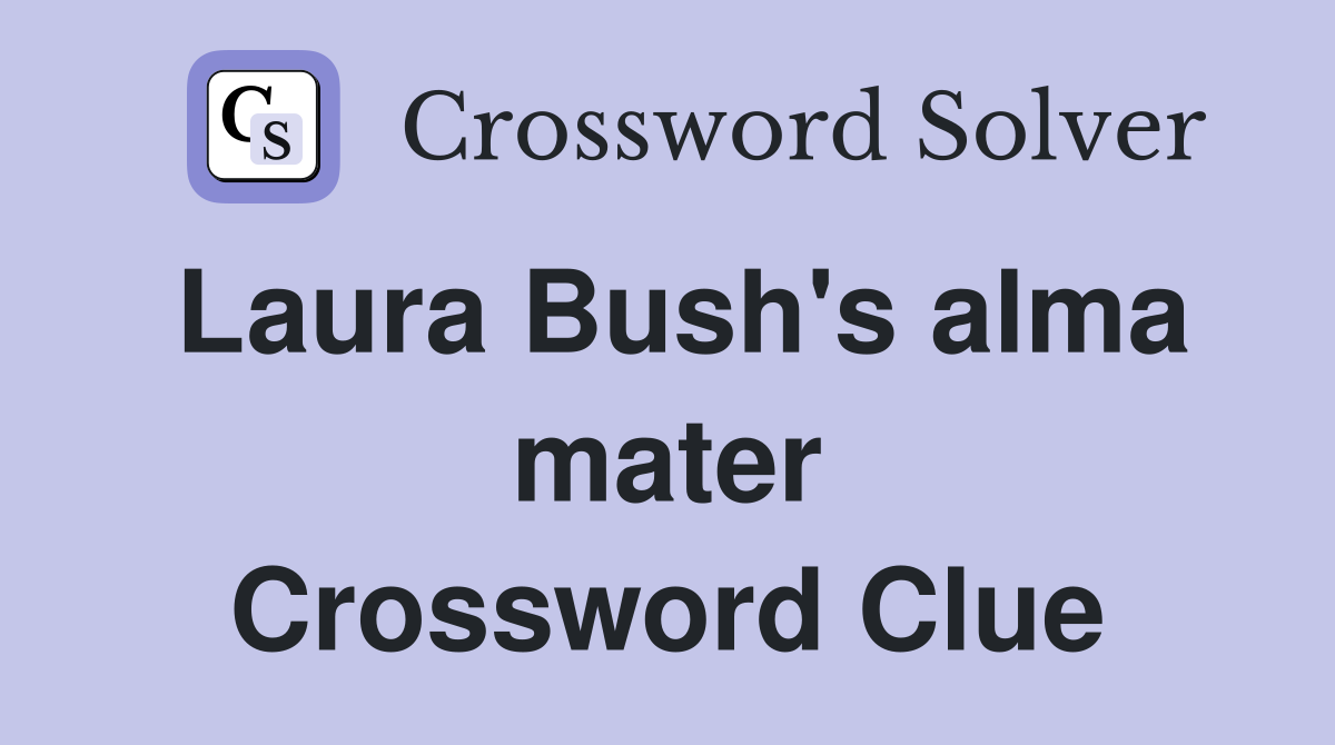 Laura Bush's alma mater Crossword Clue