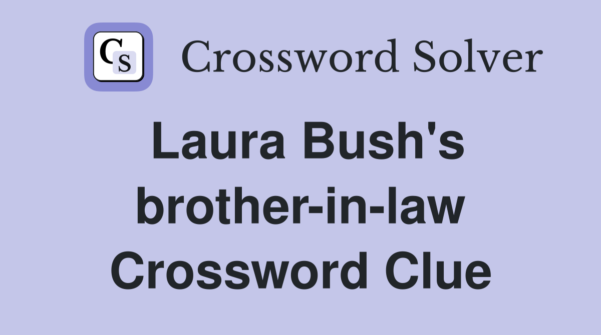 Laura Bush's brother-in-law Crossword Clue