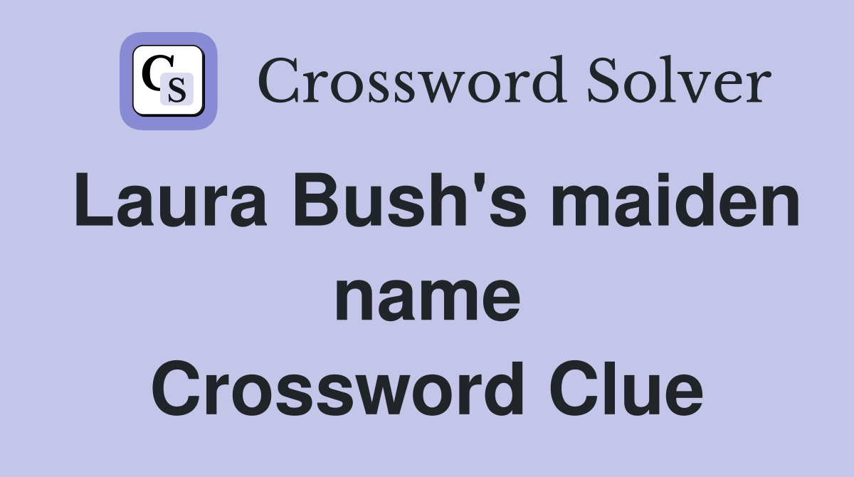 Laura Bush's maiden name Crossword Clue